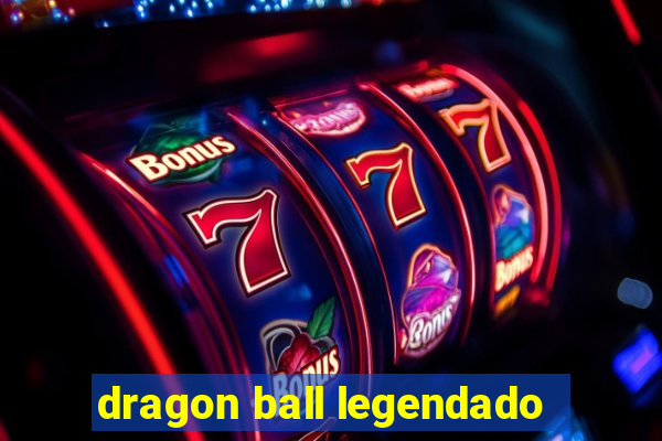 dragon ball legendado